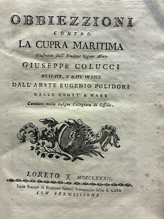 Eugenio Polidori Obbiezzioni contro la Cupra Maritima illustrata dall'erudito signor abate Giuseppe Colucci, rilevate e date in luce dall'abate Eugenio Polidori dalla Grott'a Mare canonico nella insegne Collegiata d'Offida 1782 Loreto dalle Stampe di Federico Sartorj stampatore della S. Casa